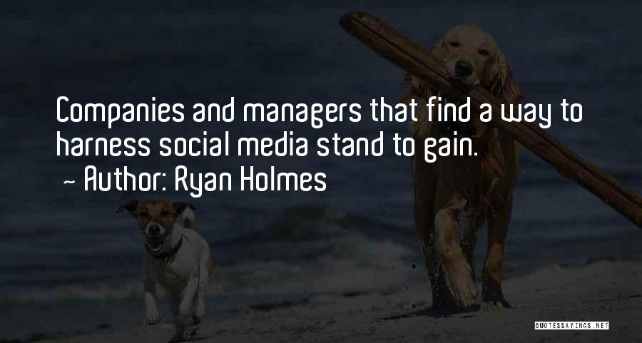 Ryan Holmes Quotes: Companies And Managers That Find A Way To Harness Social Media Stand To Gain.