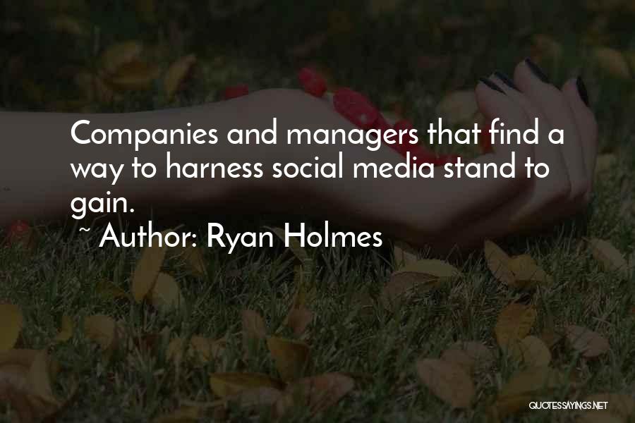 Ryan Holmes Quotes: Companies And Managers That Find A Way To Harness Social Media Stand To Gain.