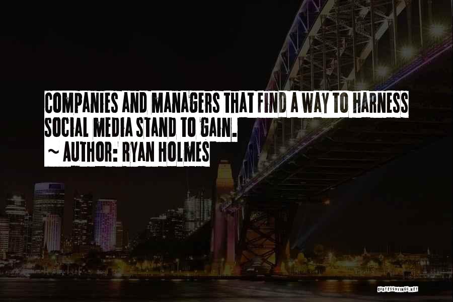 Ryan Holmes Quotes: Companies And Managers That Find A Way To Harness Social Media Stand To Gain.