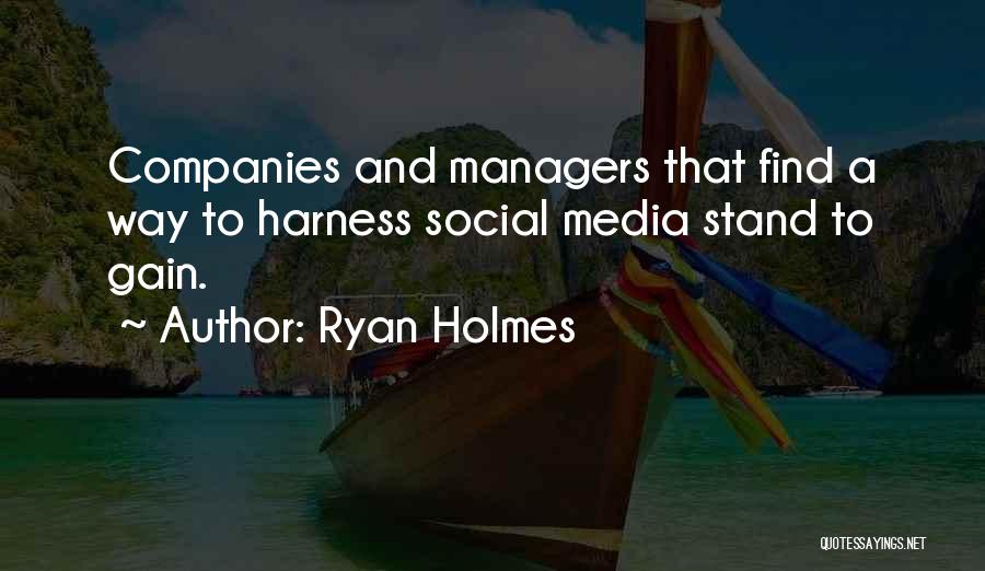 Ryan Holmes Quotes: Companies And Managers That Find A Way To Harness Social Media Stand To Gain.