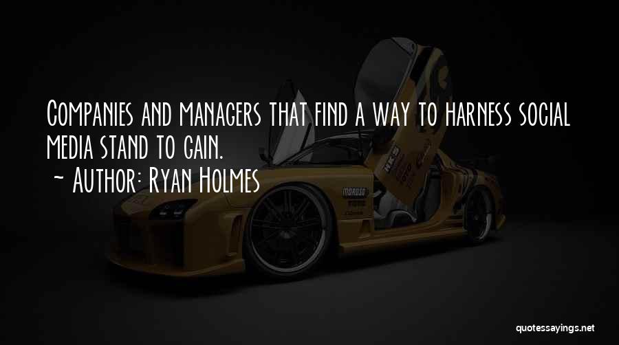Ryan Holmes Quotes: Companies And Managers That Find A Way To Harness Social Media Stand To Gain.