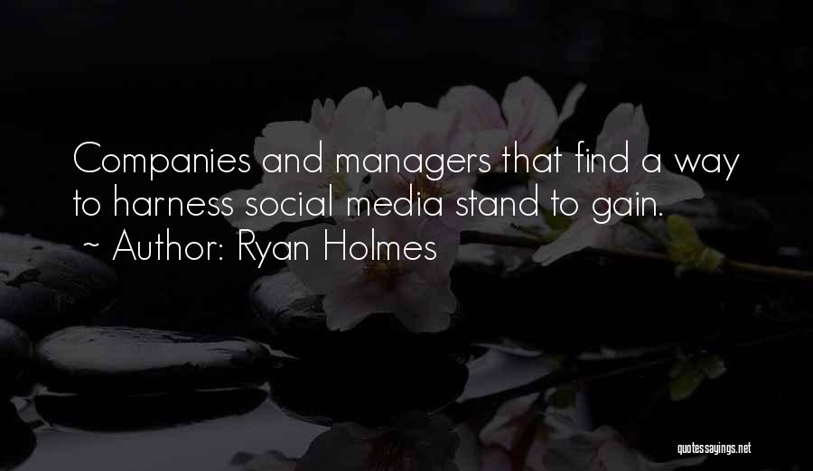 Ryan Holmes Quotes: Companies And Managers That Find A Way To Harness Social Media Stand To Gain.