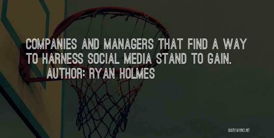 Ryan Holmes Quotes: Companies And Managers That Find A Way To Harness Social Media Stand To Gain.