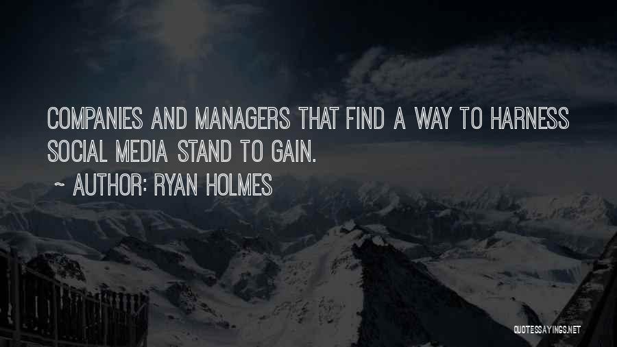 Ryan Holmes Quotes: Companies And Managers That Find A Way To Harness Social Media Stand To Gain.