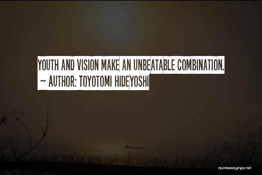 Toyotomi Hideyoshi Quotes: Youth And Vision Make An Unbeatable Combination.