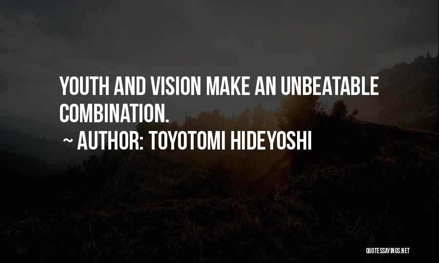 Toyotomi Hideyoshi Quotes: Youth And Vision Make An Unbeatable Combination.