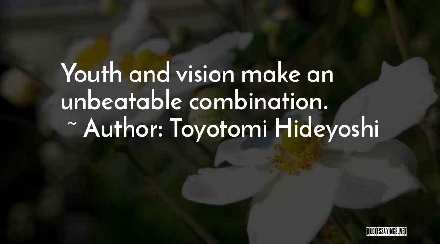 Toyotomi Hideyoshi Quotes: Youth And Vision Make An Unbeatable Combination.