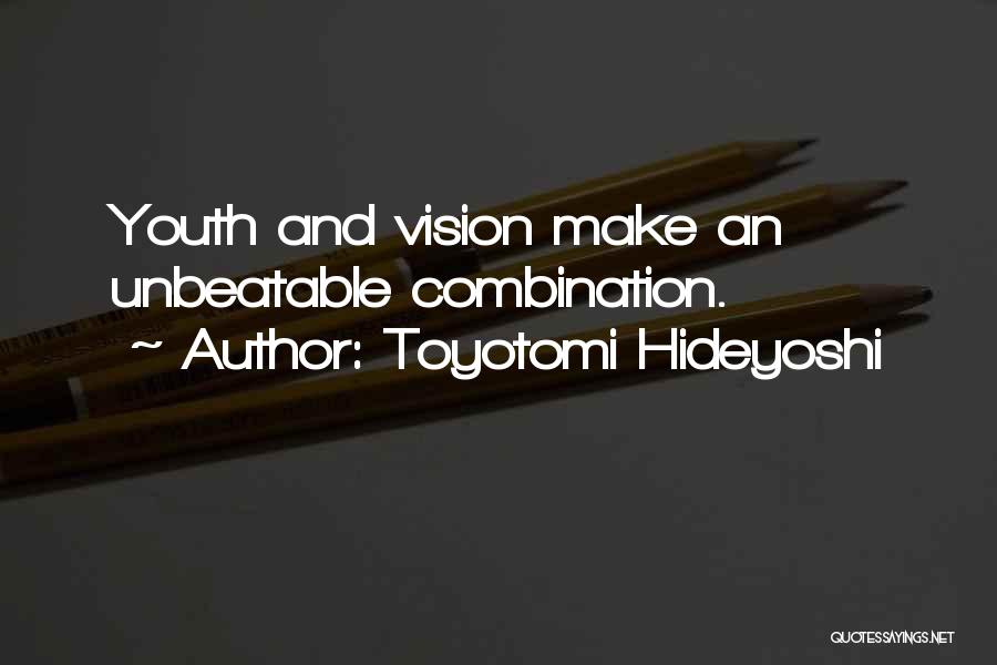 Toyotomi Hideyoshi Quotes: Youth And Vision Make An Unbeatable Combination.