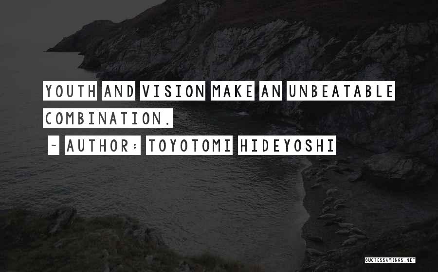 Toyotomi Hideyoshi Quotes: Youth And Vision Make An Unbeatable Combination.