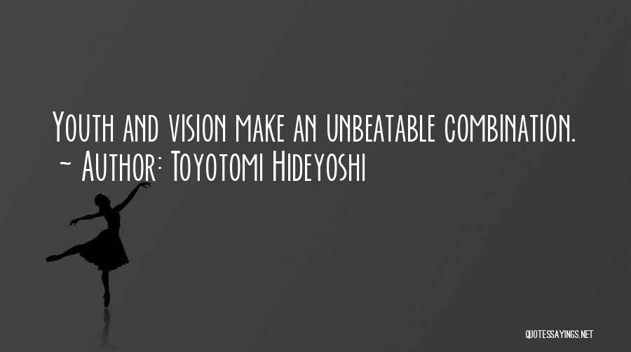 Toyotomi Hideyoshi Quotes: Youth And Vision Make An Unbeatable Combination.