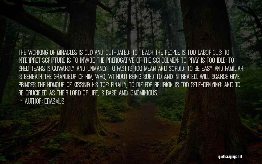 Erasmus Quotes: The Working Of Miracles Is Old And Out-dated; To Teach The People Is Too Laborious; To Interpret Scripture Is To