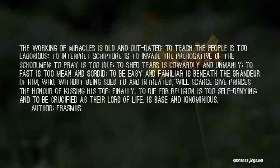 Erasmus Quotes: The Working Of Miracles Is Old And Out-dated; To Teach The People Is Too Laborious; To Interpret Scripture Is To