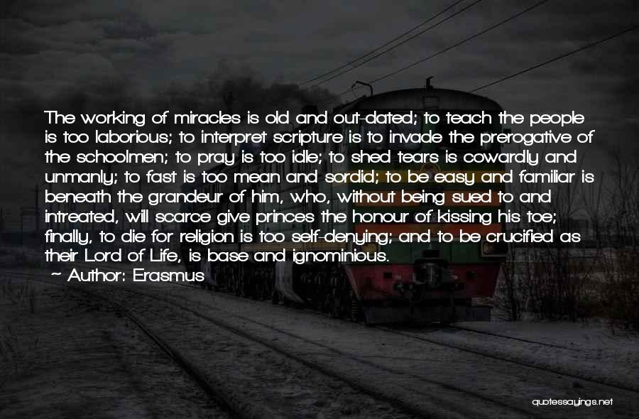 Erasmus Quotes: The Working Of Miracles Is Old And Out-dated; To Teach The People Is Too Laborious; To Interpret Scripture Is To