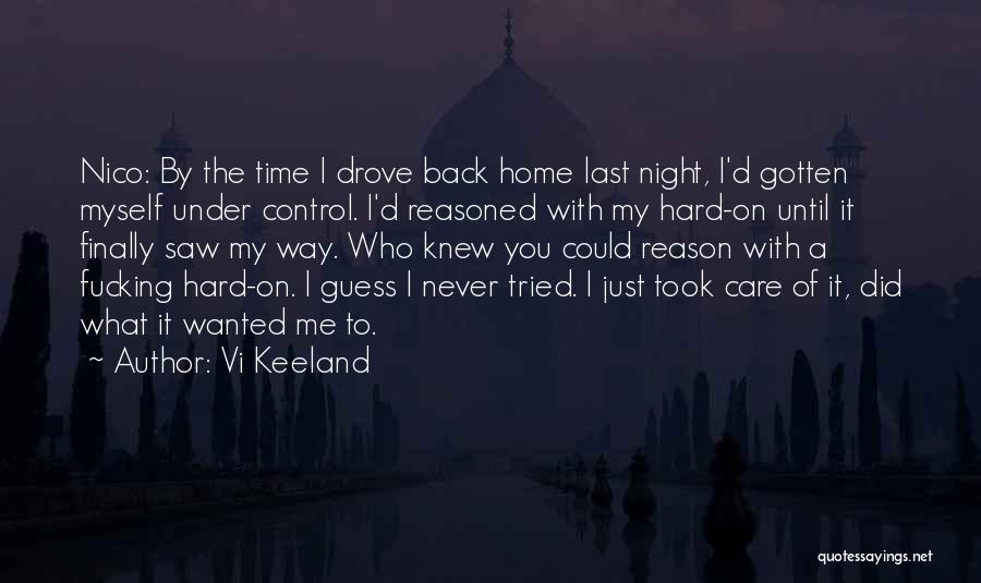 Vi Keeland Quotes: Nico: By The Time I Drove Back Home Last Night, I'd Gotten Myself Under Control. I'd Reasoned With My Hard-on