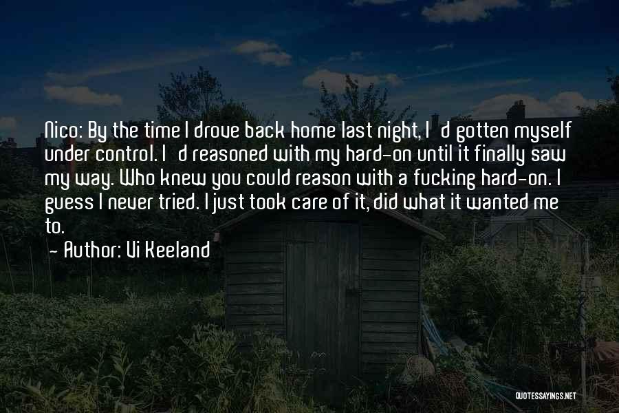 Vi Keeland Quotes: Nico: By The Time I Drove Back Home Last Night, I'd Gotten Myself Under Control. I'd Reasoned With My Hard-on