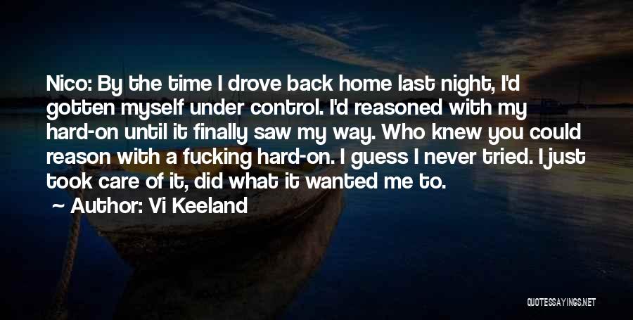 Vi Keeland Quotes: Nico: By The Time I Drove Back Home Last Night, I'd Gotten Myself Under Control. I'd Reasoned With My Hard-on