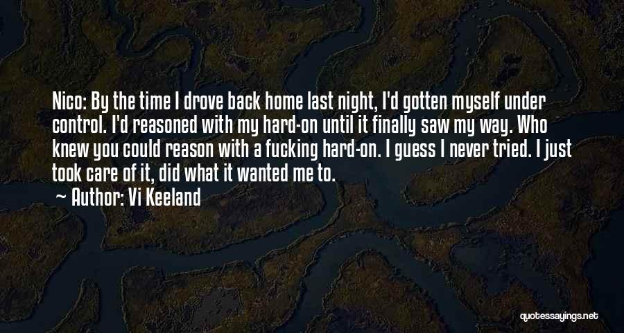 Vi Keeland Quotes: Nico: By The Time I Drove Back Home Last Night, I'd Gotten Myself Under Control. I'd Reasoned With My Hard-on