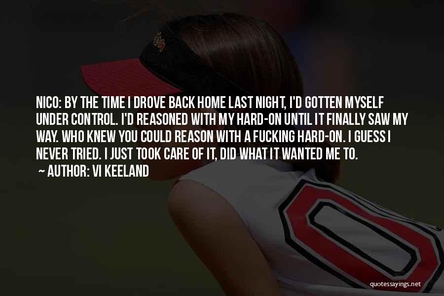 Vi Keeland Quotes: Nico: By The Time I Drove Back Home Last Night, I'd Gotten Myself Under Control. I'd Reasoned With My Hard-on