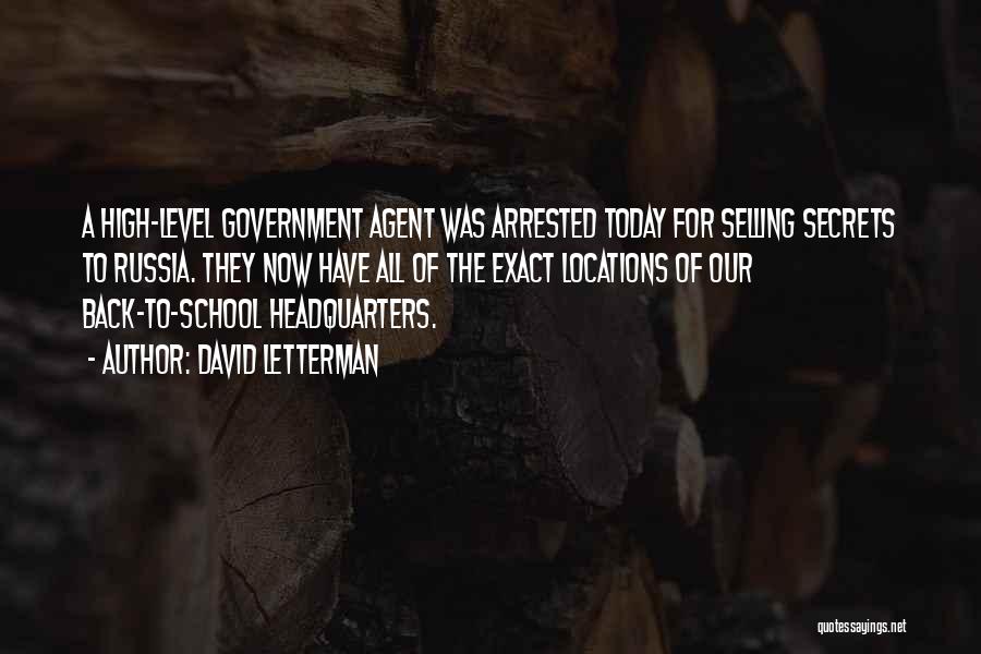 David Letterman Quotes: A High-level Government Agent Was Arrested Today For Selling Secrets To Russia. They Now Have All Of The Exact Locations