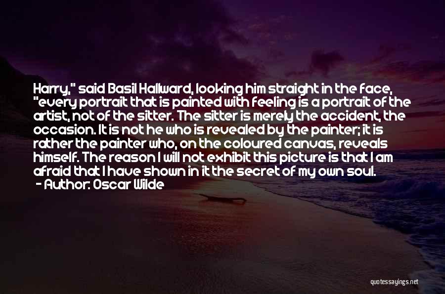 Oscar Wilde Quotes: Harry, Said Basil Hallward, Looking Him Straight In The Face, Every Portrait That Is Painted With Feeling Is A Portrait