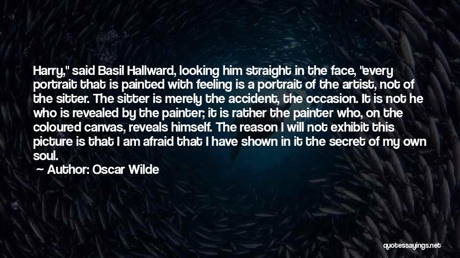 Oscar Wilde Quotes: Harry, Said Basil Hallward, Looking Him Straight In The Face, Every Portrait That Is Painted With Feeling Is A Portrait