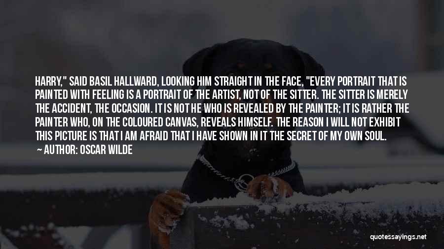 Oscar Wilde Quotes: Harry, Said Basil Hallward, Looking Him Straight In The Face, Every Portrait That Is Painted With Feeling Is A Portrait