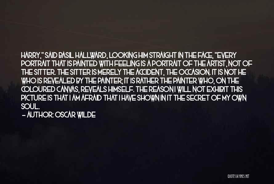 Oscar Wilde Quotes: Harry, Said Basil Hallward, Looking Him Straight In The Face, Every Portrait That Is Painted With Feeling Is A Portrait