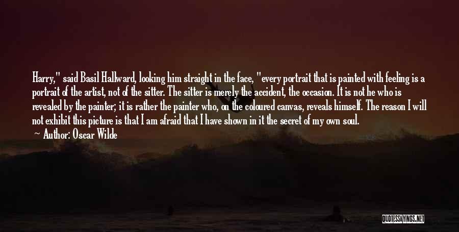 Oscar Wilde Quotes: Harry, Said Basil Hallward, Looking Him Straight In The Face, Every Portrait That Is Painted With Feeling Is A Portrait