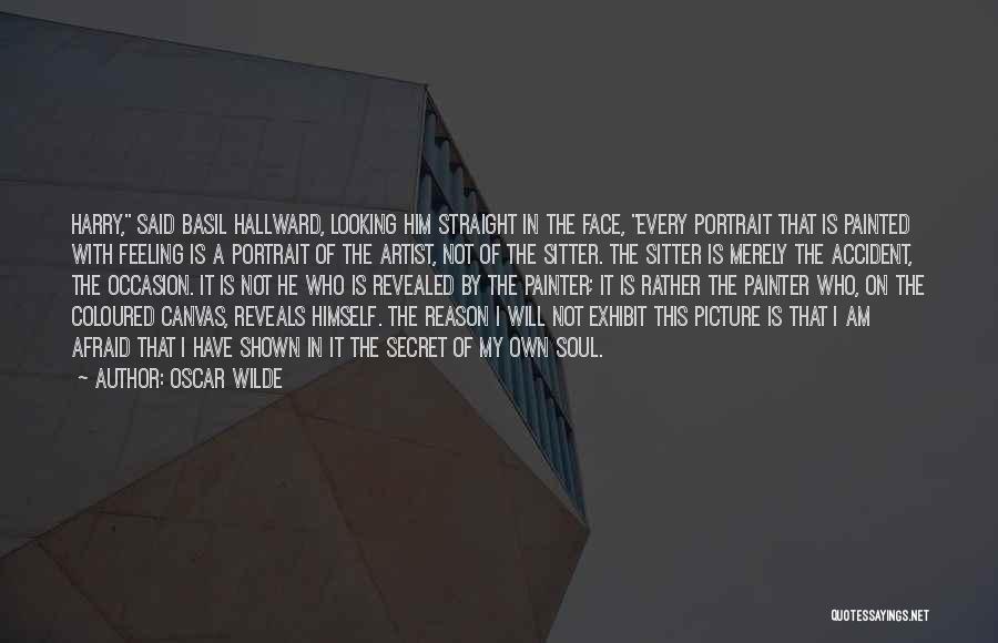 Oscar Wilde Quotes: Harry, Said Basil Hallward, Looking Him Straight In The Face, Every Portrait That Is Painted With Feeling Is A Portrait