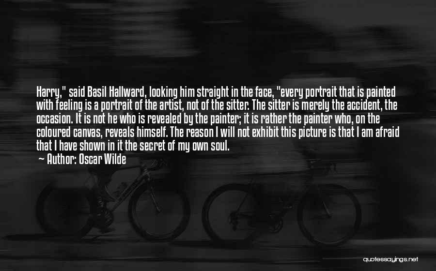 Oscar Wilde Quotes: Harry, Said Basil Hallward, Looking Him Straight In The Face, Every Portrait That Is Painted With Feeling Is A Portrait