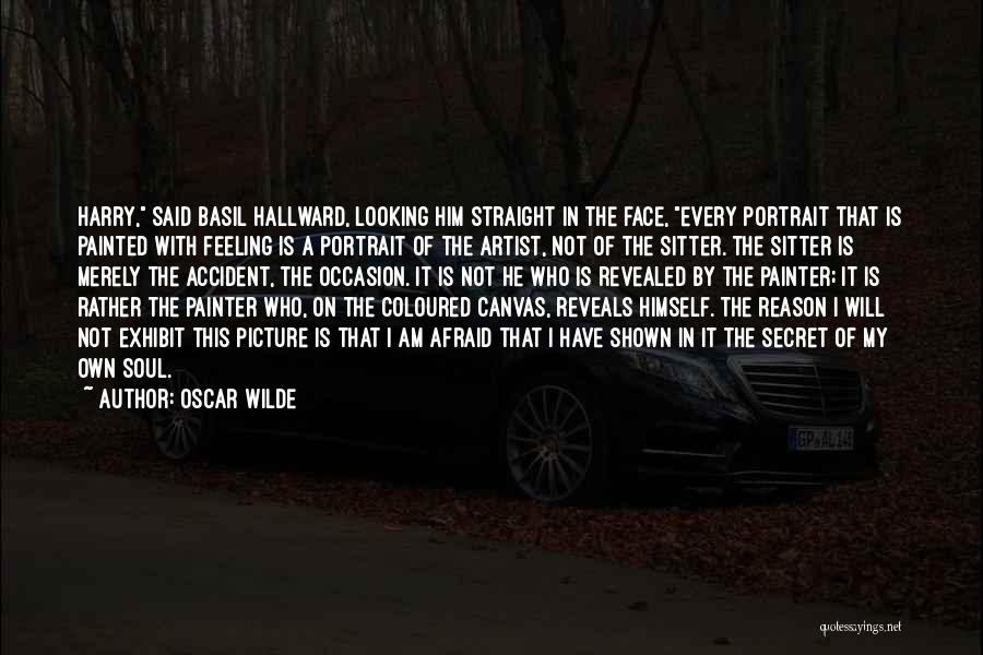 Oscar Wilde Quotes: Harry, Said Basil Hallward, Looking Him Straight In The Face, Every Portrait That Is Painted With Feeling Is A Portrait