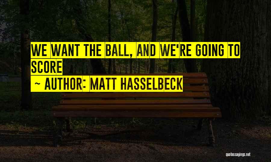 Matt Hasselbeck Quotes: We Want The Ball, And We're Going To Score