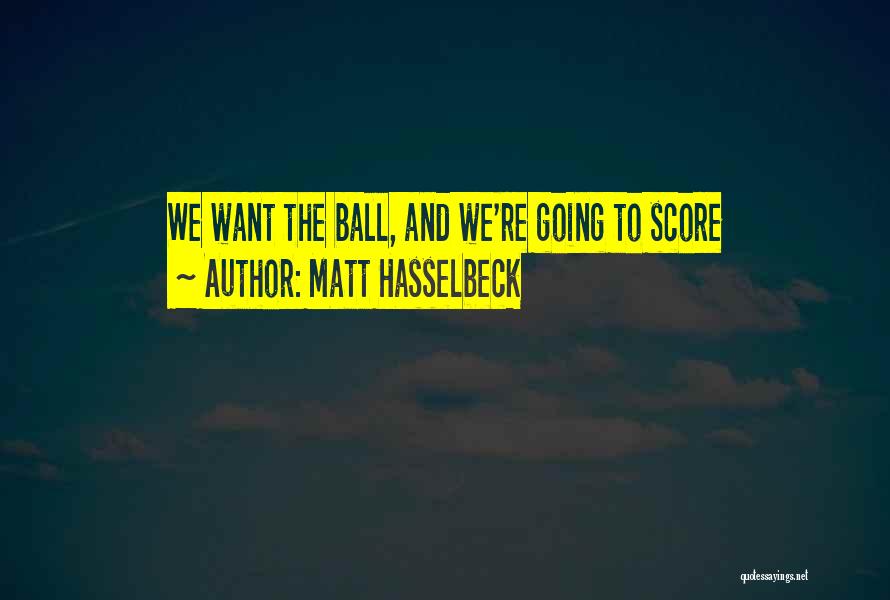 Matt Hasselbeck Quotes: We Want The Ball, And We're Going To Score