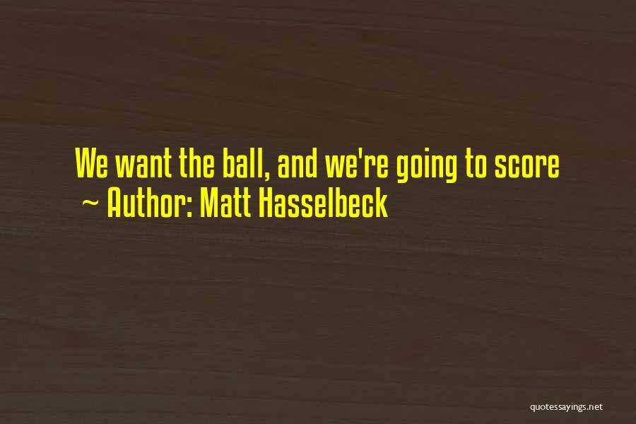 Matt Hasselbeck Quotes: We Want The Ball, And We're Going To Score