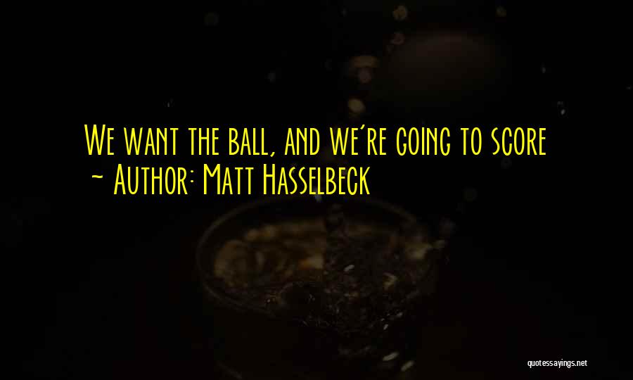 Matt Hasselbeck Quotes: We Want The Ball, And We're Going To Score