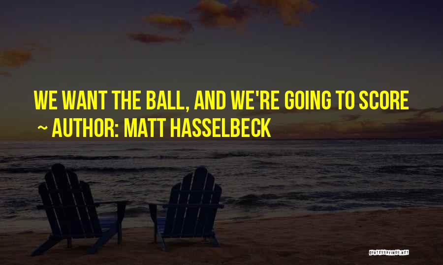 Matt Hasselbeck Quotes: We Want The Ball, And We're Going To Score