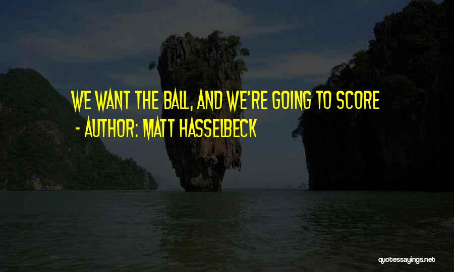 Matt Hasselbeck Quotes: We Want The Ball, And We're Going To Score