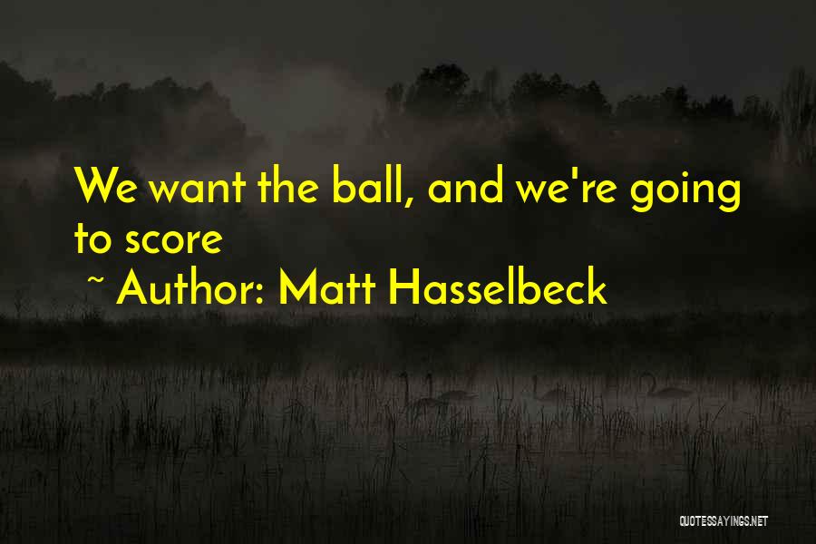 Matt Hasselbeck Quotes: We Want The Ball, And We're Going To Score