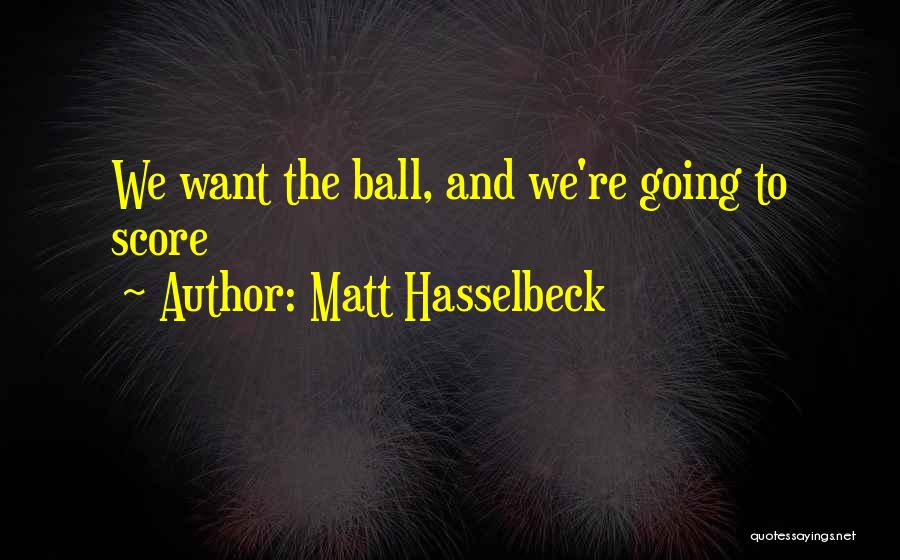 Matt Hasselbeck Quotes: We Want The Ball, And We're Going To Score