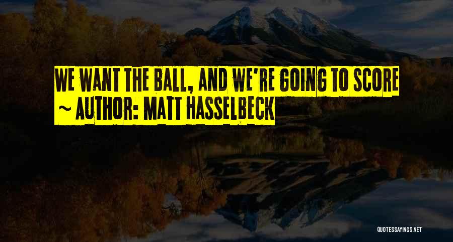 Matt Hasselbeck Quotes: We Want The Ball, And We're Going To Score