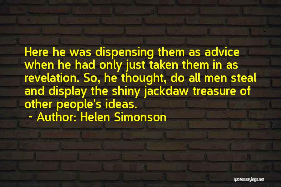 Helen Simonson Quotes: Here He Was Dispensing Them As Advice When He Had Only Just Taken Them In As Revelation. So, He Thought,