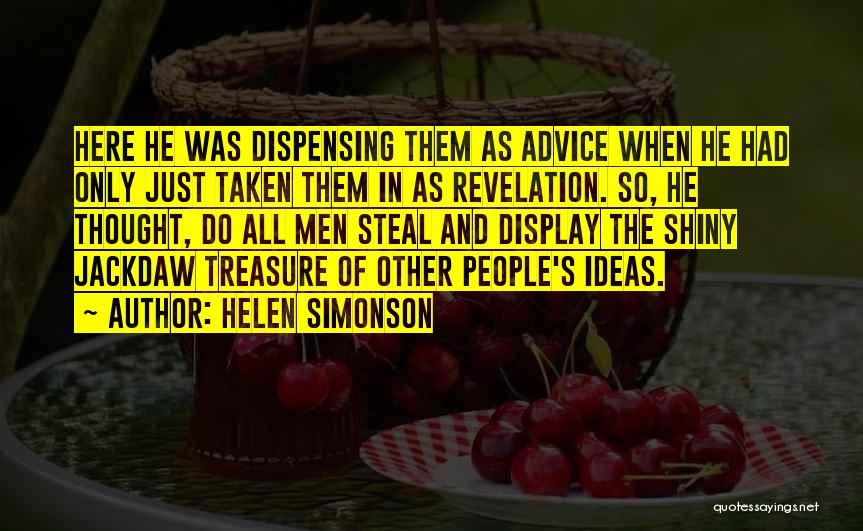 Helen Simonson Quotes: Here He Was Dispensing Them As Advice When He Had Only Just Taken Them In As Revelation. So, He Thought,