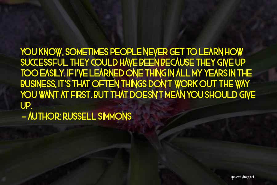 Russell Simmons Quotes: You Know, Sometimes People Never Get To Learn How Successful They Could Have Been Because They Give Up Too Easily.