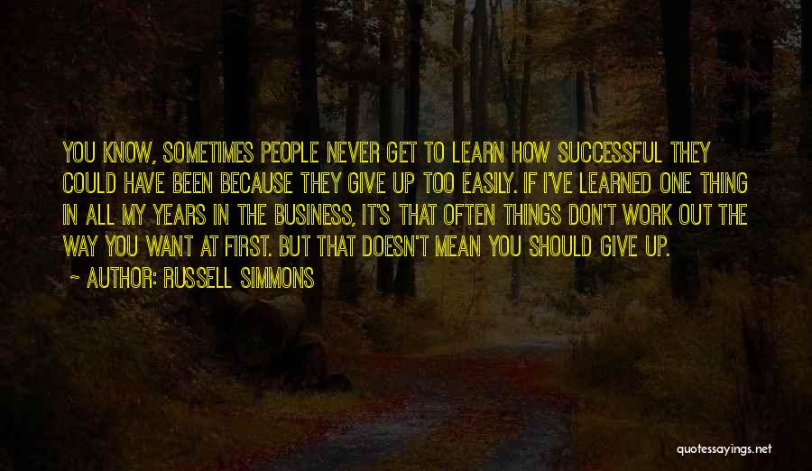 Russell Simmons Quotes: You Know, Sometimes People Never Get To Learn How Successful They Could Have Been Because They Give Up Too Easily.