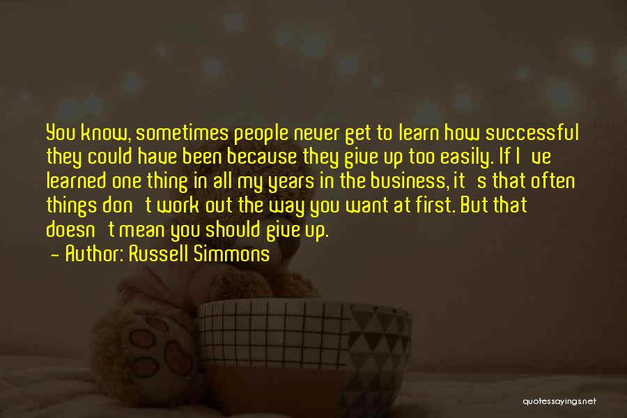 Russell Simmons Quotes: You Know, Sometimes People Never Get To Learn How Successful They Could Have Been Because They Give Up Too Easily.