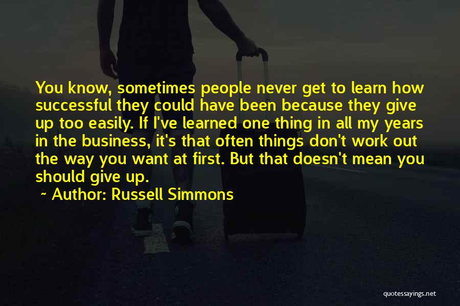 Russell Simmons Quotes: You Know, Sometimes People Never Get To Learn How Successful They Could Have Been Because They Give Up Too Easily.