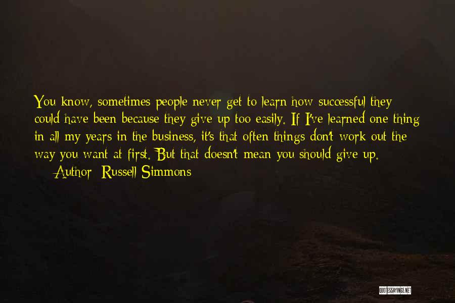 Russell Simmons Quotes: You Know, Sometimes People Never Get To Learn How Successful They Could Have Been Because They Give Up Too Easily.