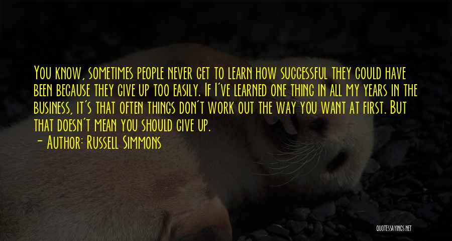 Russell Simmons Quotes: You Know, Sometimes People Never Get To Learn How Successful They Could Have Been Because They Give Up Too Easily.