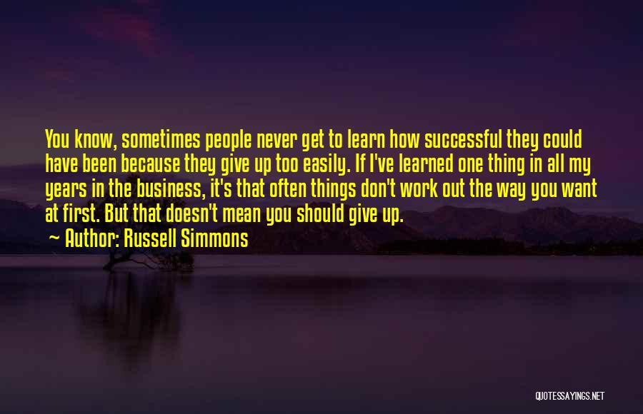 Russell Simmons Quotes: You Know, Sometimes People Never Get To Learn How Successful They Could Have Been Because They Give Up Too Easily.