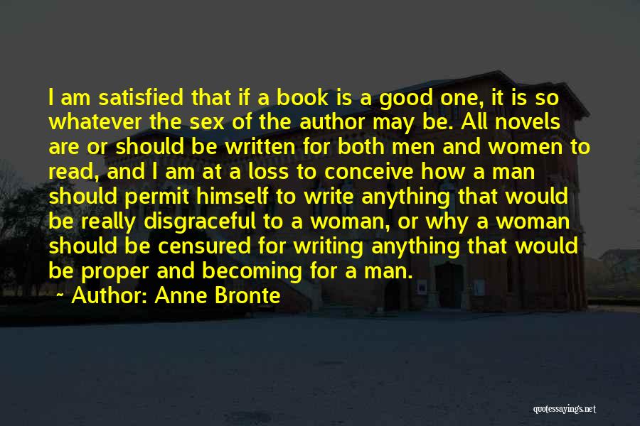 Anne Bronte Quotes: I Am Satisfied That If A Book Is A Good One, It Is So Whatever The Sex Of The Author